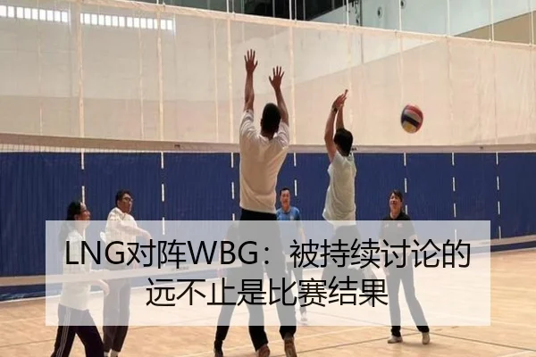 LNG对阵WBG：被持续讨论的 远不止是比赛结果